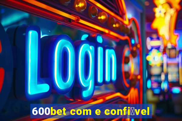 600bet com e confi谩vel